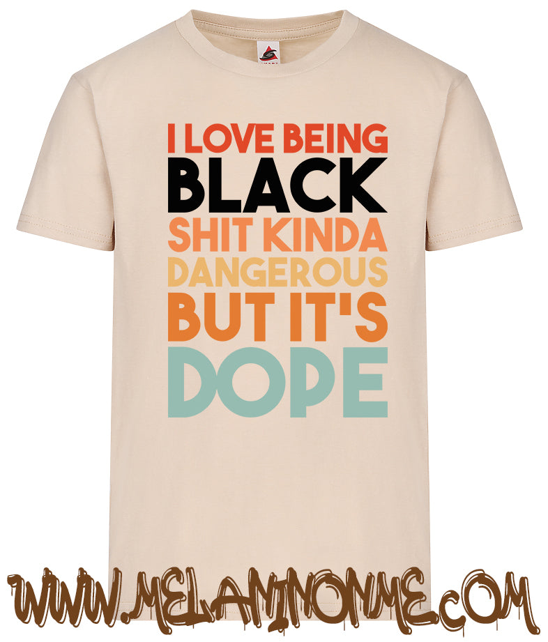 I Love Being Black Shit Kinda Dangerous But It's Dope Tshirt - Unisex