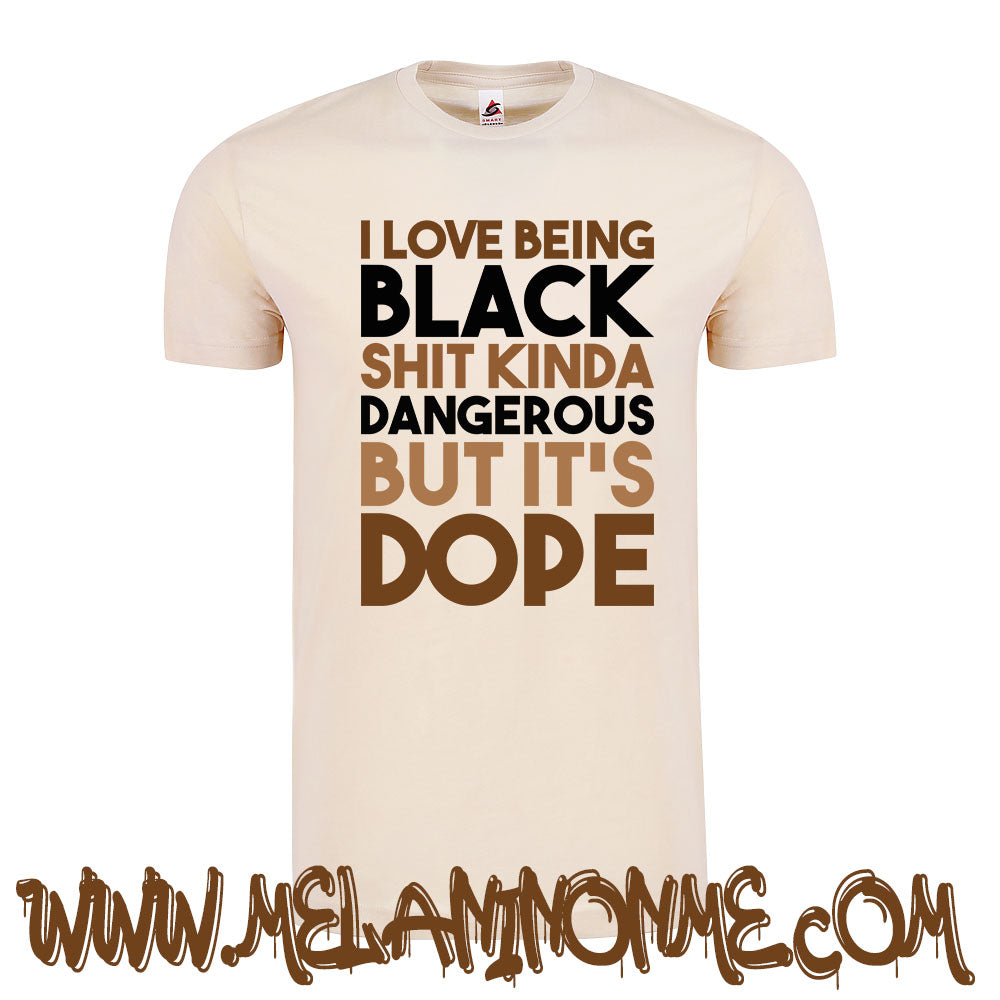 I Love Being Black Shit Kinda Dangerous But It's Dope Tshirt - Unisex